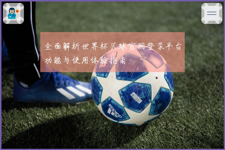 全面解析世界杯买球官网登录平台功能与使用体验指南