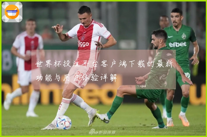 世界杯投注平台客户端下载的最新功能与用户体验详解