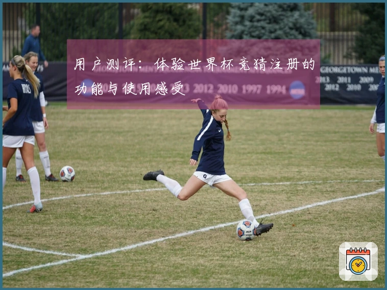 用户测评：体验世界杯竞猜注册的功能与使用感受